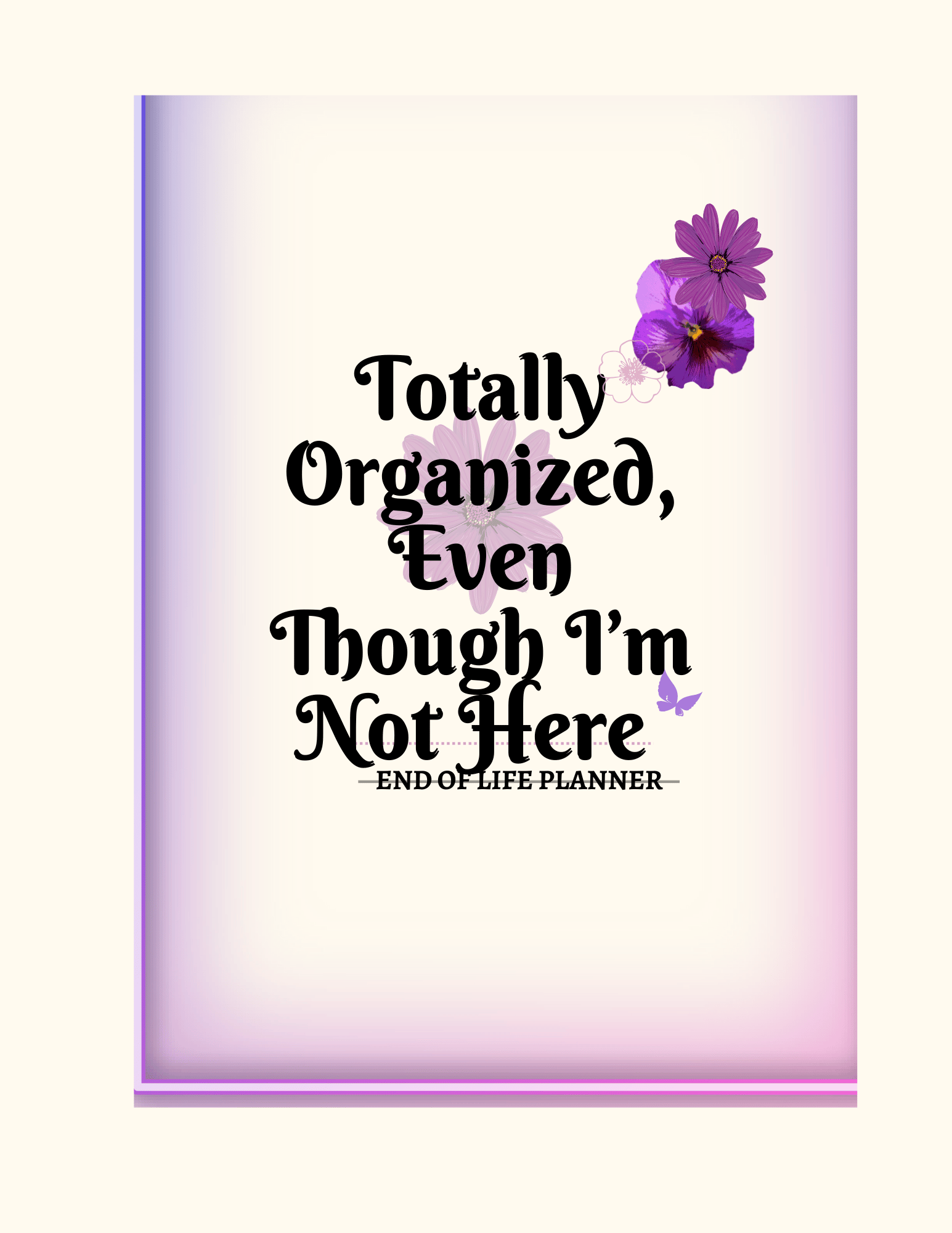 Totally Organized, Even Though I'm Not Here: End of Life Planner