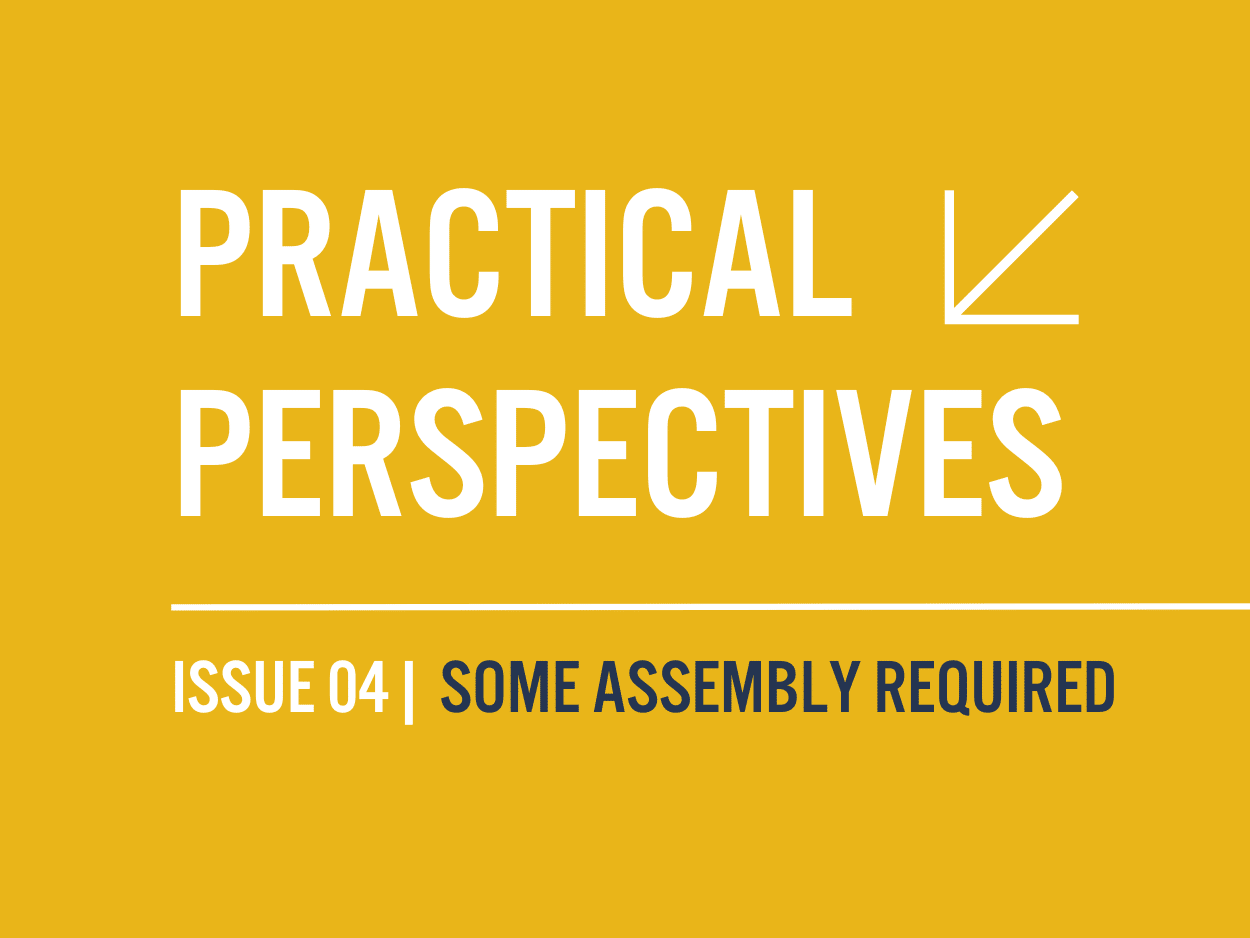 Practical Perspectives | Issue 04| Some Assembly Required