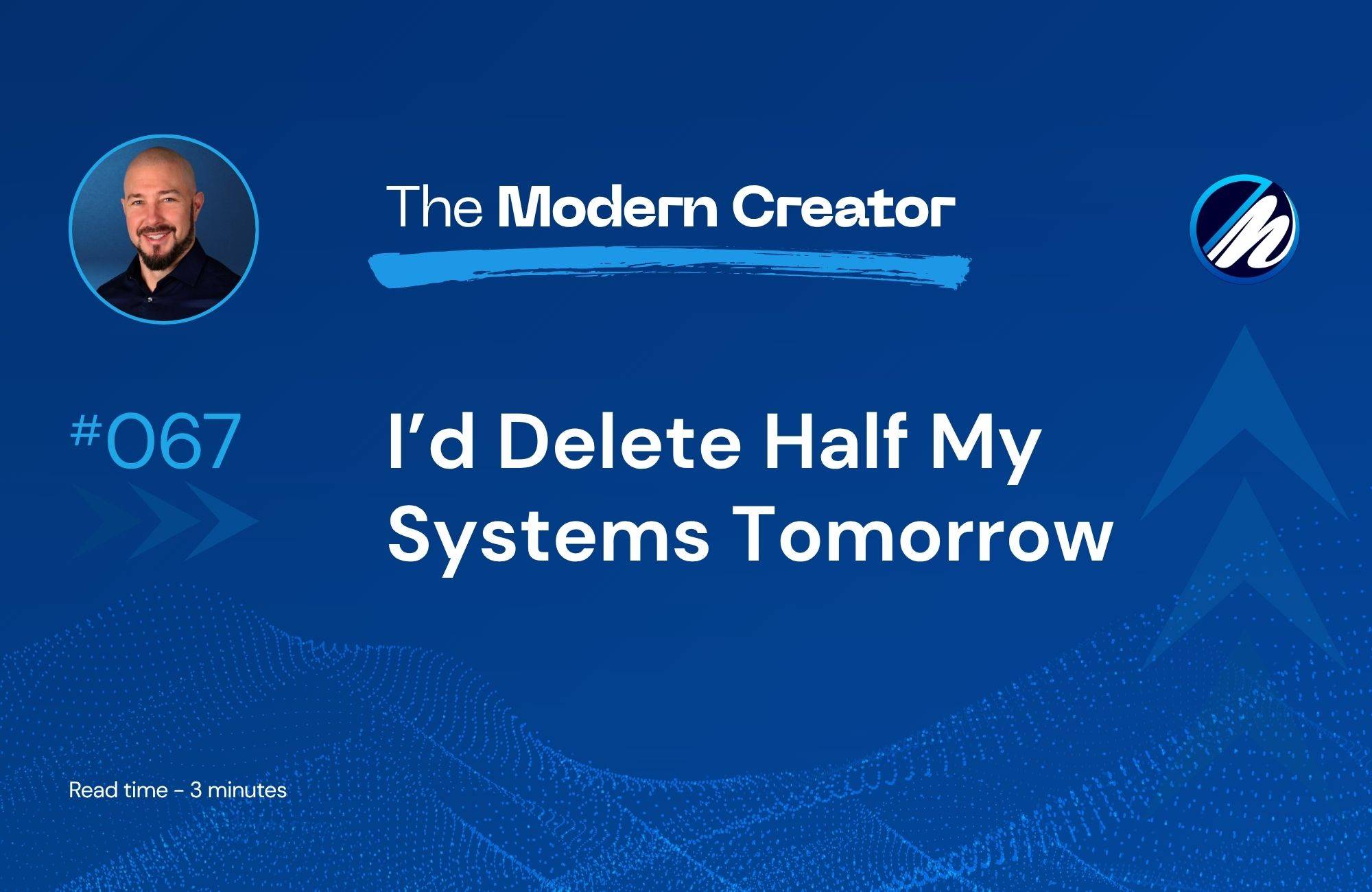 I’d delete half my systems tomorrow.
