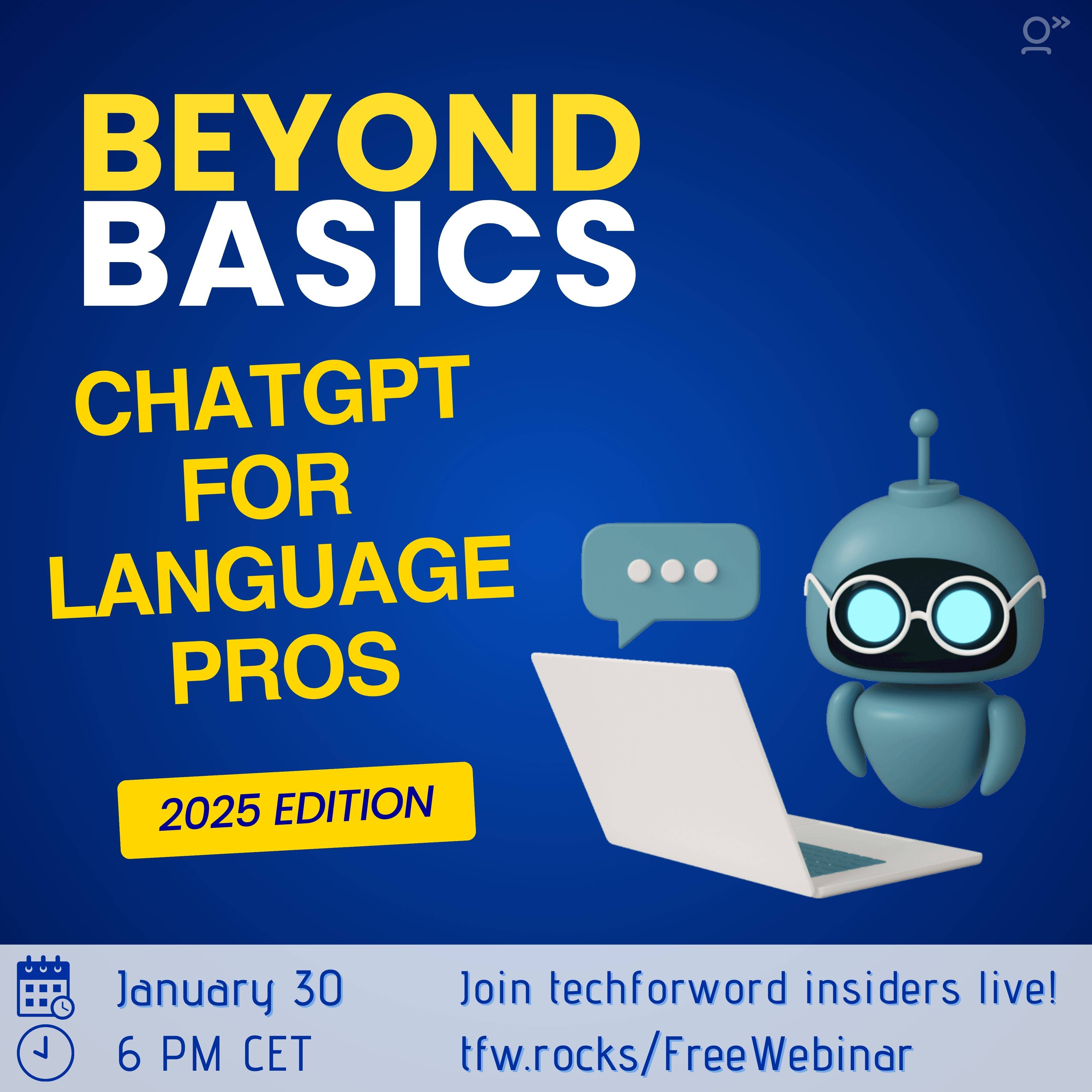 Square image. Dark blue background with an AI robot searching on a laptop. The title reads: Beyond Basics: ChatGPT for language Pros, 2025 edition. The date is: January 30 at 6 PM CET.