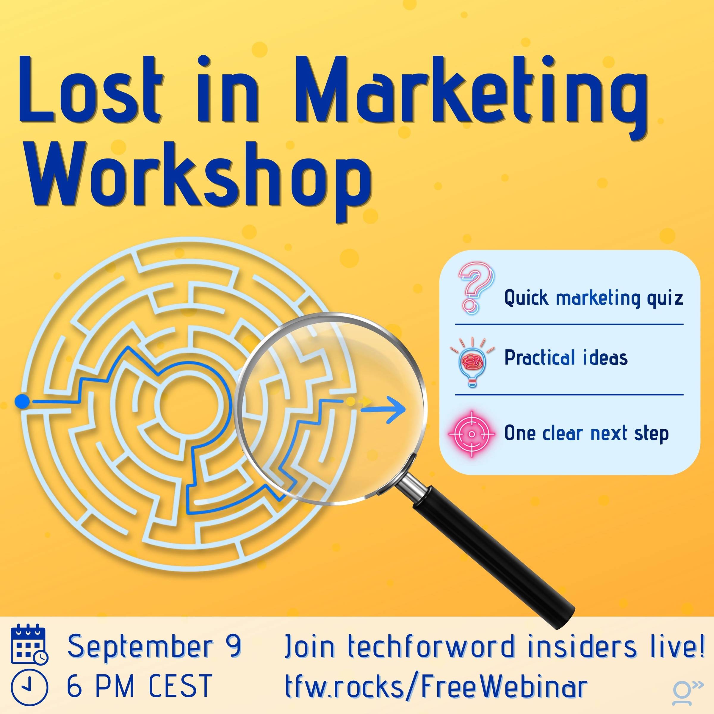 Square image. Gold-yellow background. A magnifying glass focuses on the end of a line through a maze, from start to finish. The title reads: “Lost in Marketing Workshop” next to a table with 3 items: Quick marketing quiz, Practical ideas, One clear next step.