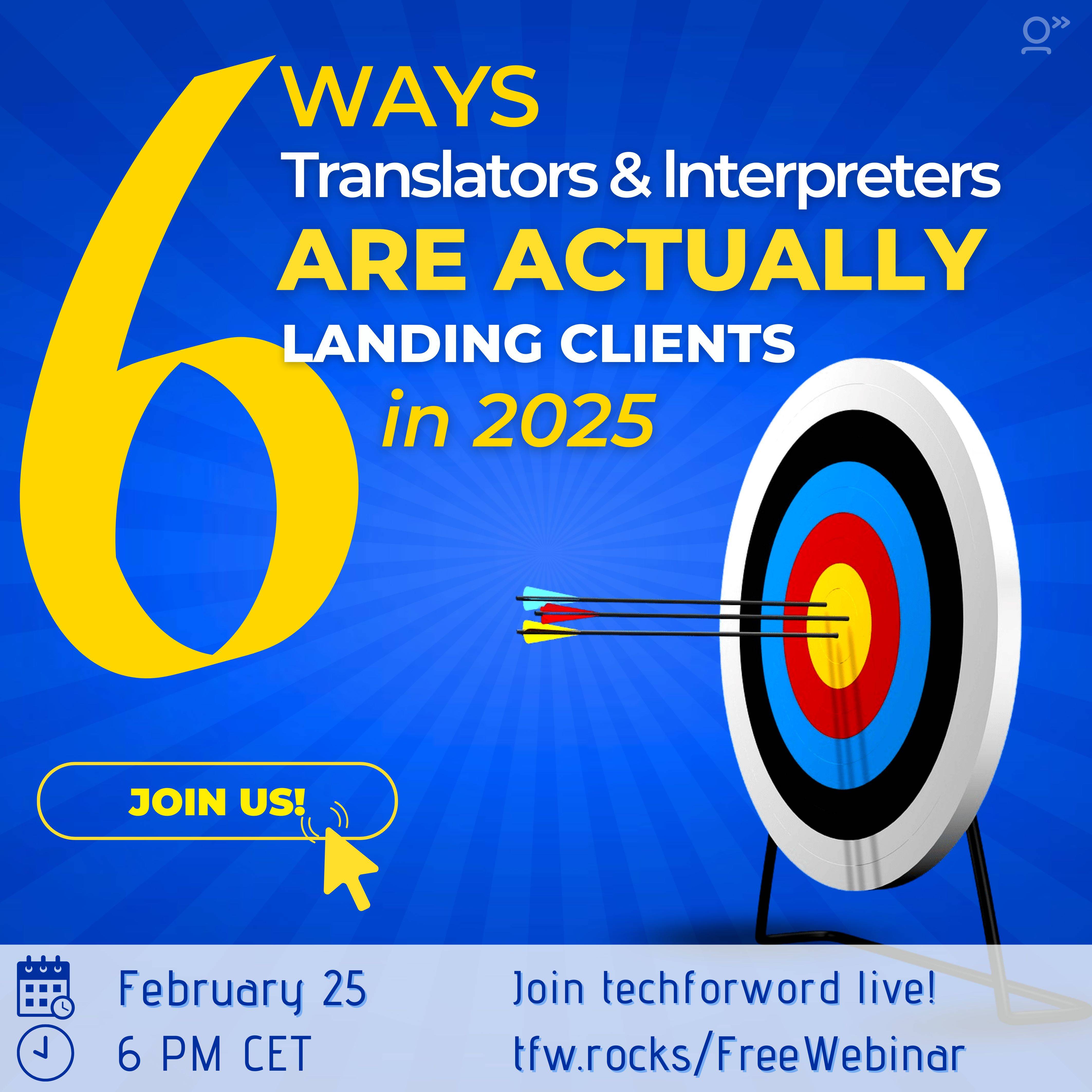 Square image. Royal blue background. The title in yellow and white reads: “6 ways translators and interpreters are actually landing clients in 2025.” There is also a bullseye and the date and time for the webinar: February 25 at 6PM CET.