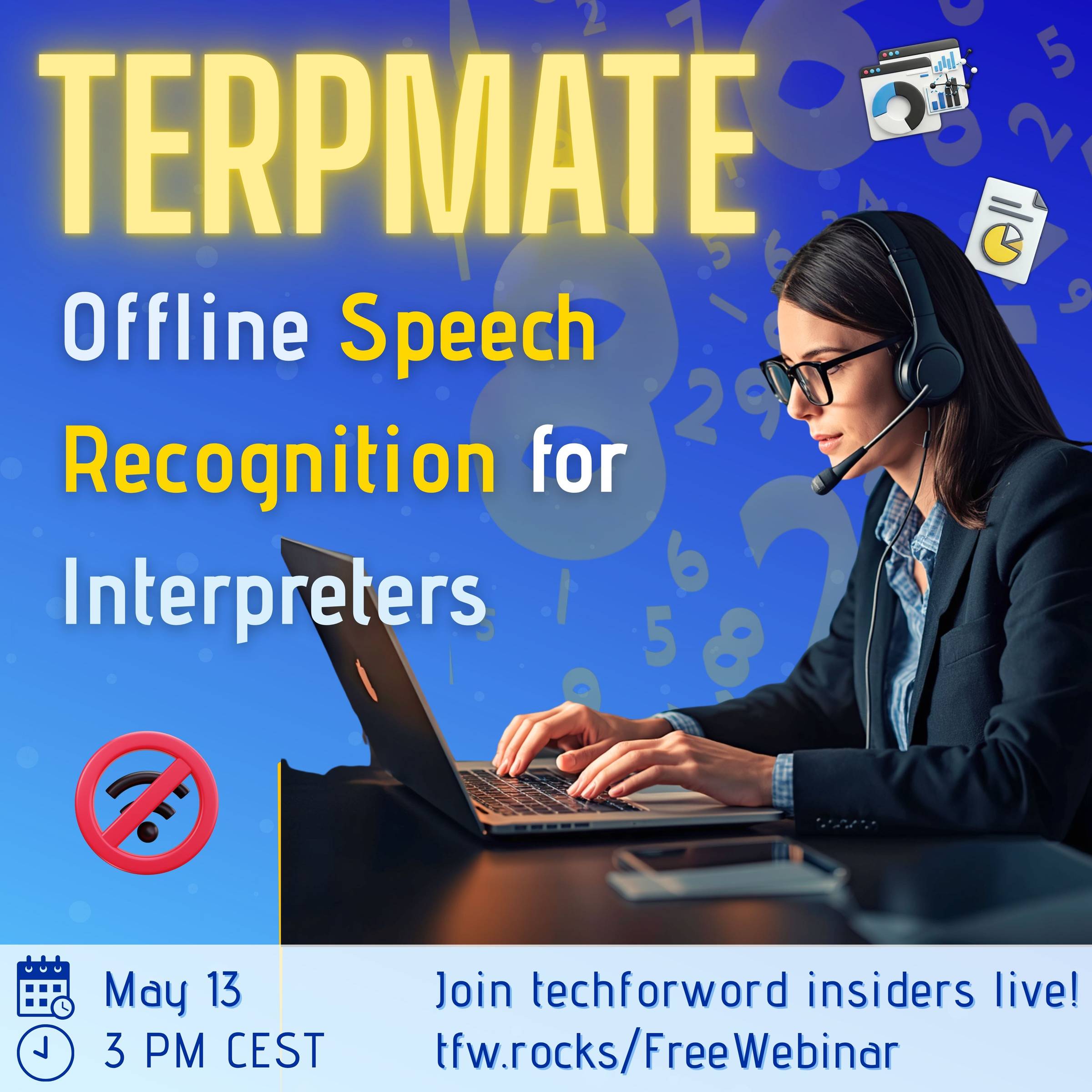 Square image. Techforword blue in the background. A lady sits at a desk. She’s wearing a headset and is typing on her laptop. The bright yellow title reads: “TerpMate: Offline Speech Recognition for Interpreters”. Date and time for the webinar read: “May 13 at 3 PM CEST. Join techforword insiders at tfw.rocks/FreeWebinar”