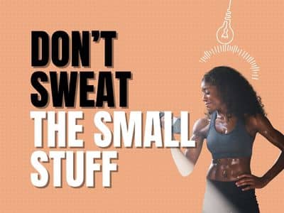 Don't sweat the small stuff