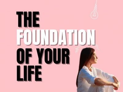 The Foundation of Your Life