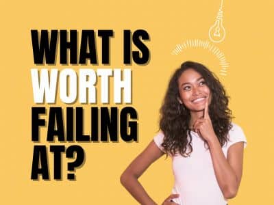 What is worth doing even if you fail?