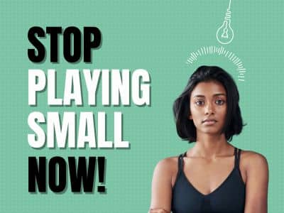 Stop Playing Small Now!