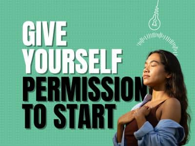 Give yourself permission to start