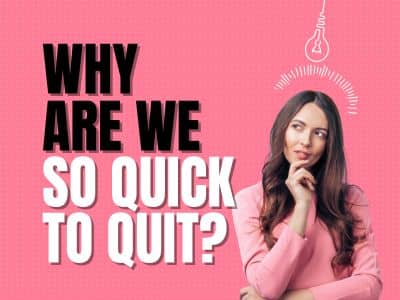 Why are we so quick to quit?