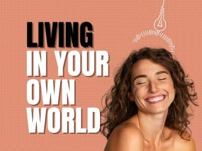 Living in your own world