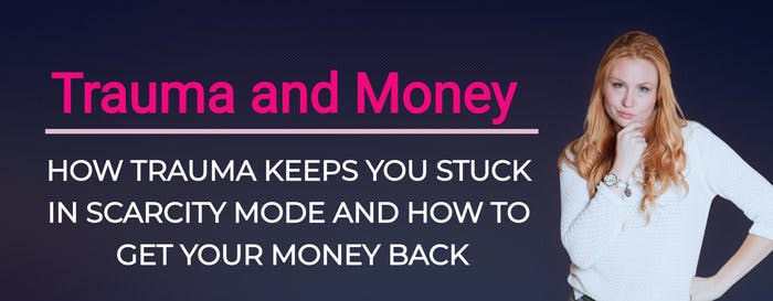 Banner for a workshop called "Trauma and Money with Arci Grey. How trauma keeps you stuck in Scarcity Mode and How to get your money back. 