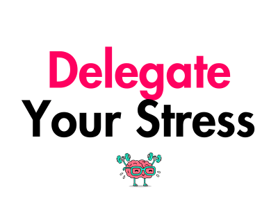 Delegate Your Stress