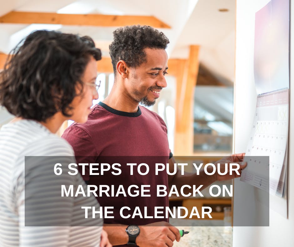 6 STEPS TO PUT YOUR MARRIAGE BACK ON THE CALENDAR