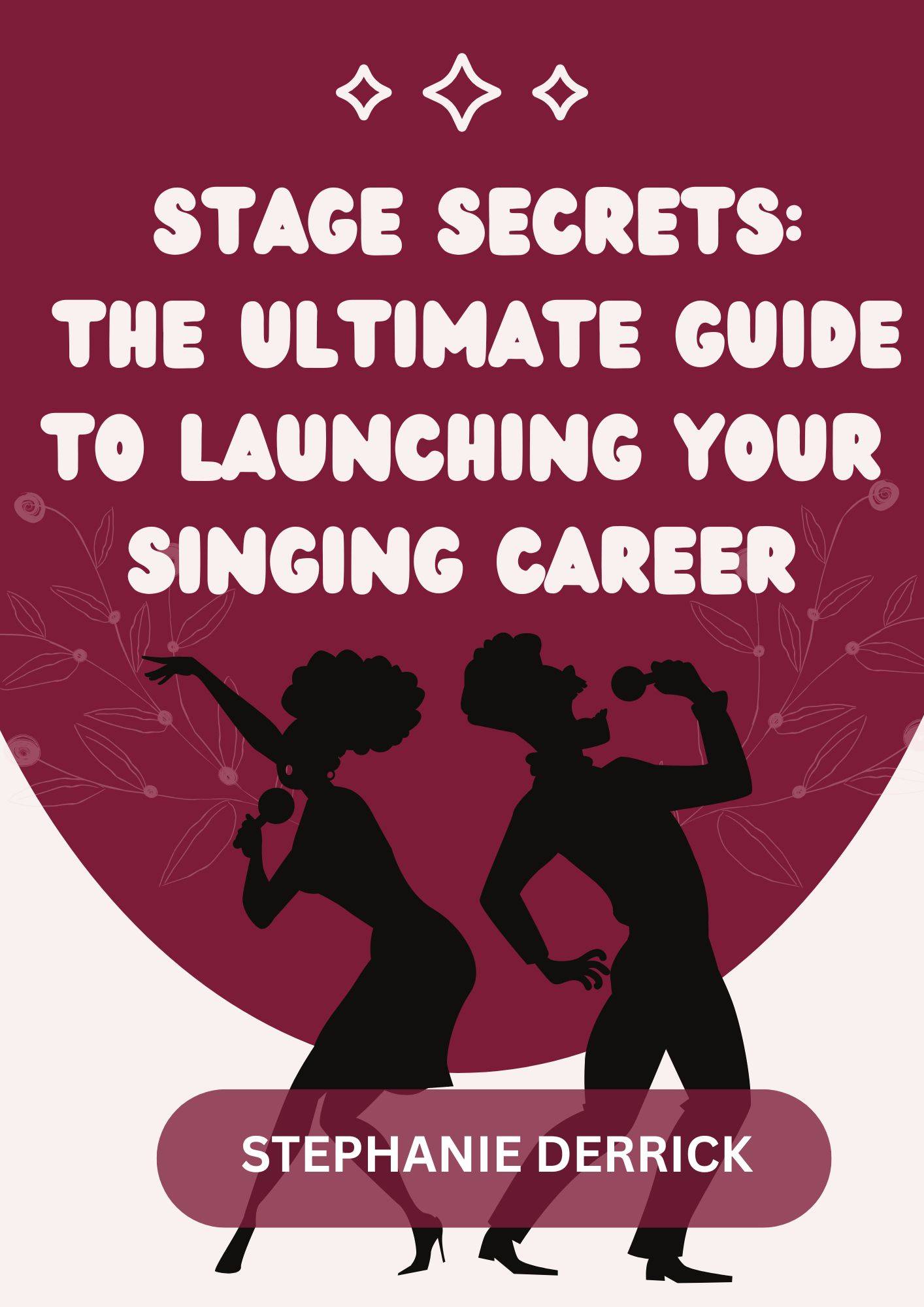 Stage Secrets: The ultimate guide to launching your singing career 