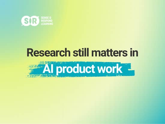 Research still matters in AI product work
