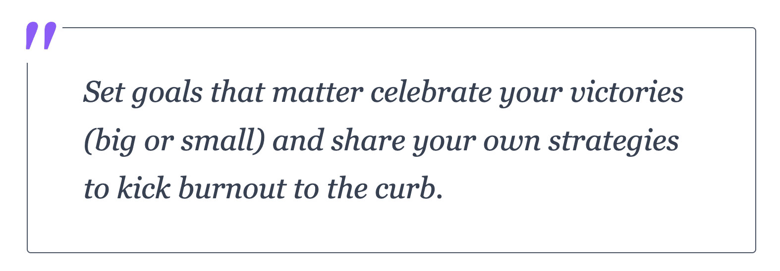 Set goals that matter celebrate your victories (big or small) and share your own strategies to kick burnout to the curb.