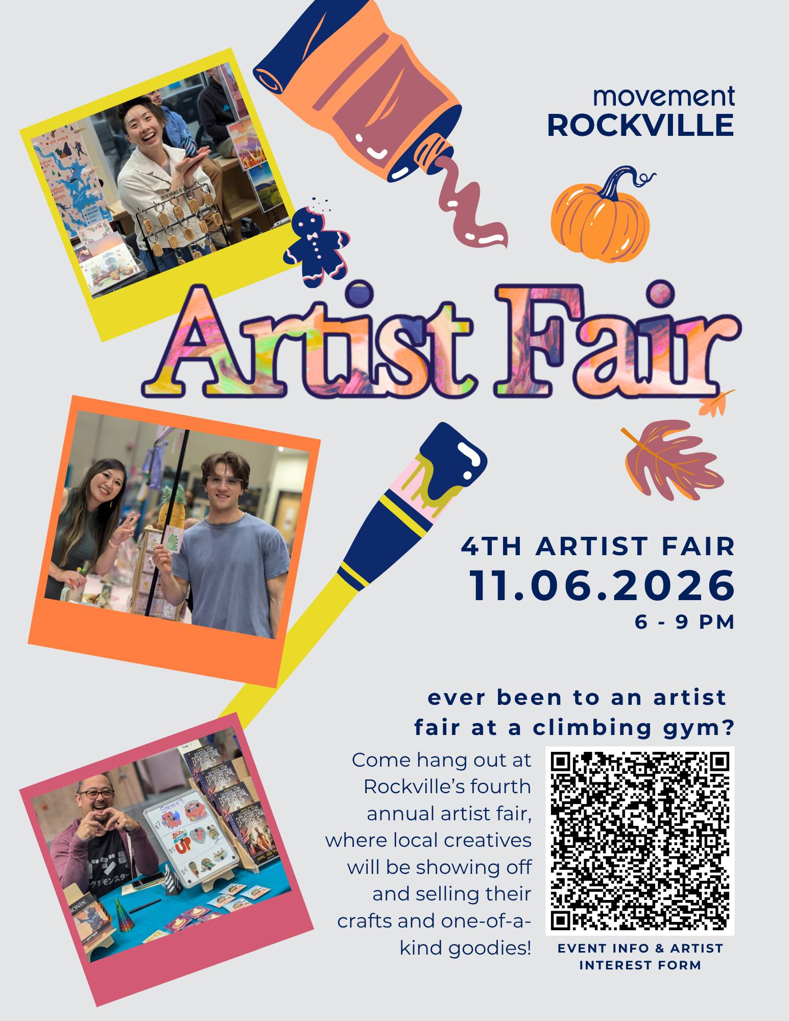 Flier for the Movement Rockville 4th Annual Artist Fair. There's an illustration of a paint tube at the top of the flier with a small pumpkin and gingerbread person above a stylized text that reads "Artist Fair." There are three photos with frames around them. The top photo features Helena Pocket gesturing to her posters. The second photo features another vendor and a customer holding up a cute sticker. I'm sorry, I don't know that vendor. The bottom photo is me making a finger heart with my hands and showing my stickers and my comics. The flier reads, "Movement Rockville. Artist Fair. 4th Artist Fair 11.06.2026, 6–9pm. Ever been to an artist fair at a climbing gym? Come hang out at Rockville's fourth annual artist fair, where local creatives will be showing off and selling their crafts and one-of-a-kind goodies!" At the bottom right is a QR code that links to event info and an artist interest form. I've linked it through the image.