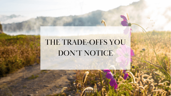 The Trade-Offs You Don’t Notice