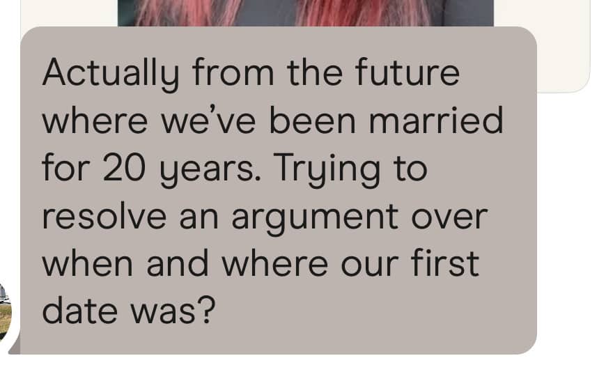a message on Hinge that reads: "Actually from the futre where we've been married for 20 years. Trying to resolve an argument over when and where our first date was?"