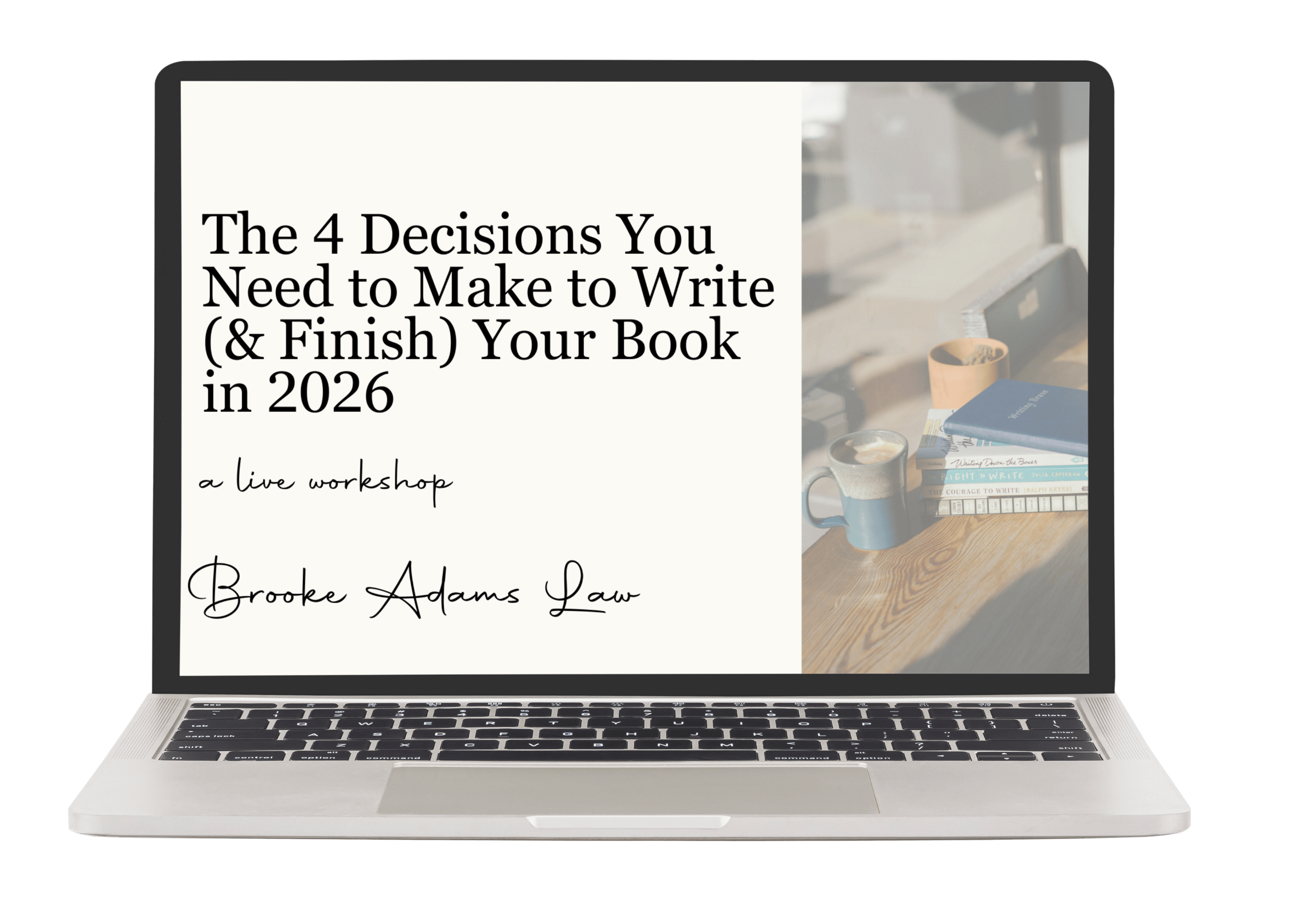 A laptop screen displaying a promotional slide for a writing workshop. The slide reads: "The 4 Decisions You Need to Make to Write (& Finish) Your Book in 2026 – a live workshop – Brooke Adams Law." The right side of the screen shows a cozy scene with a stack of books, a mug of coffee, and a pen holder on a wooden table.