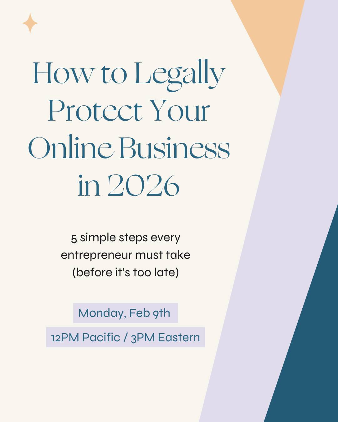A promotional graphic with geometric shapes and text that reads: "How to Legally Protect Your Online Business in 2026. 5 simple steps every entrepreneur must take (before it’s too late). Monday, Feb 9th, 12PM Pacific / 3PM Eastern.