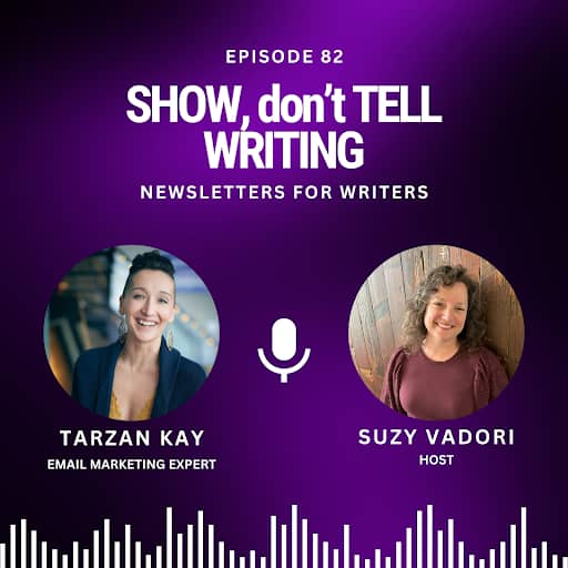 A podcast episode graphic with a purple background. The text at the top reads "Episode 82" and "SHOW, don't TELL WRITING." Below, it says "Newsletters for Writers." There are two circular photos: on the left, "Tarzan Kay, Email Marketing Expert," and on the right, "Suzy Vadori, Host." A microphone icon is between the photos, and a white soundwave graphic is at the bottom.