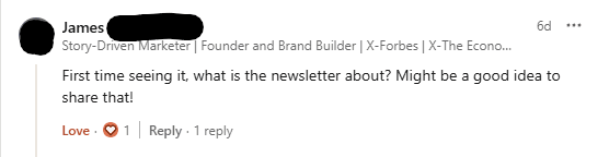 linkedin comment from profile with name "james" that reads "first time seeing it, what is the newsletter about? Might be a good idea to share that!"