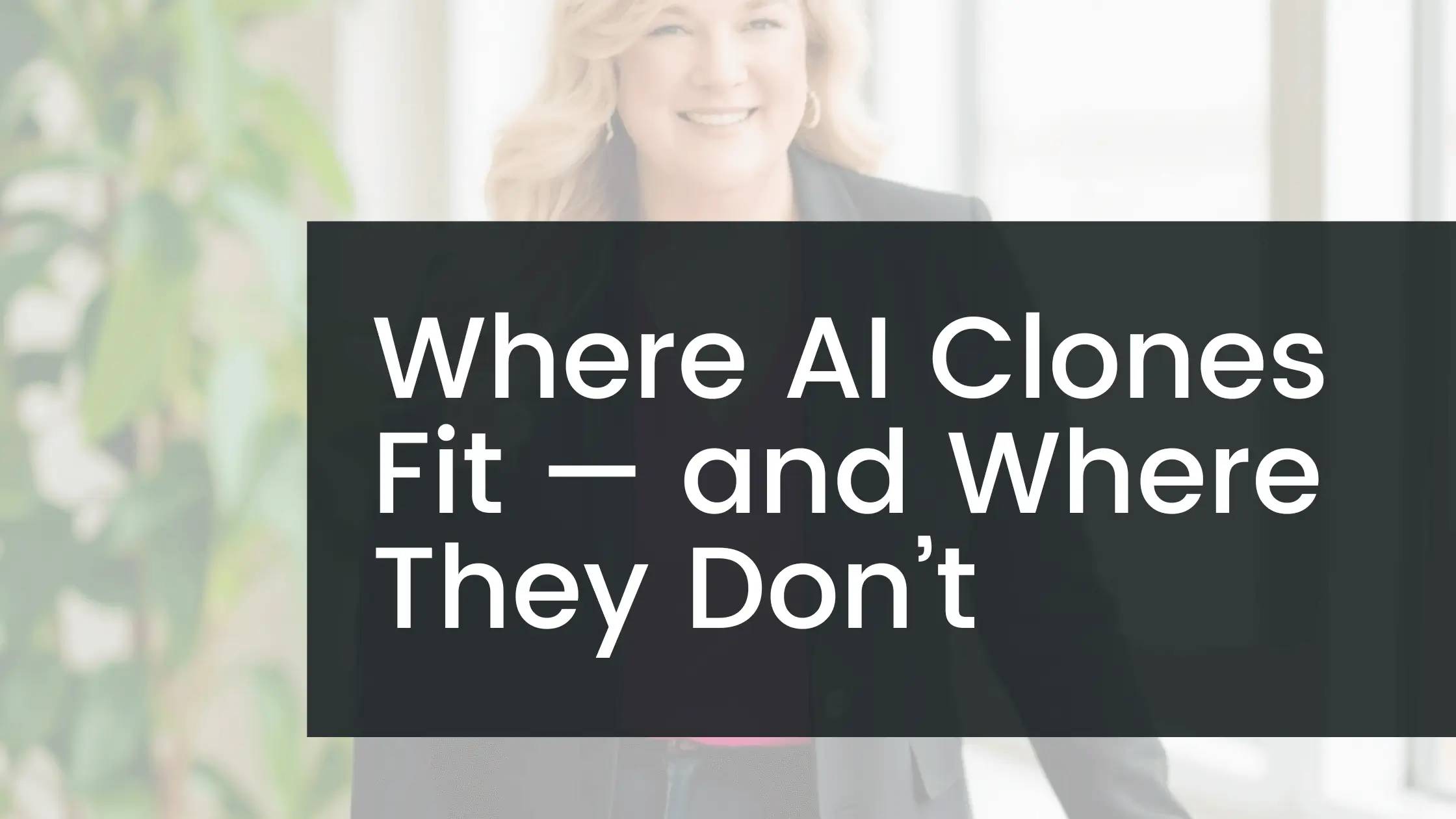 Where AI Clones Fit and Where They Don't