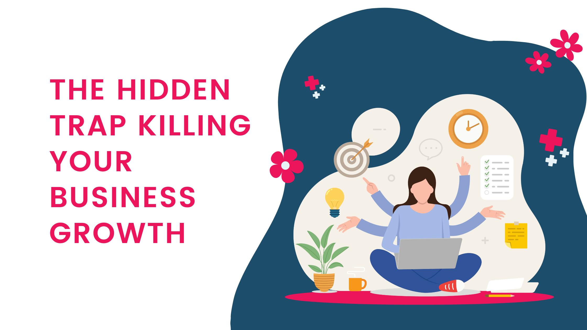 The hidden trap killing your business growth