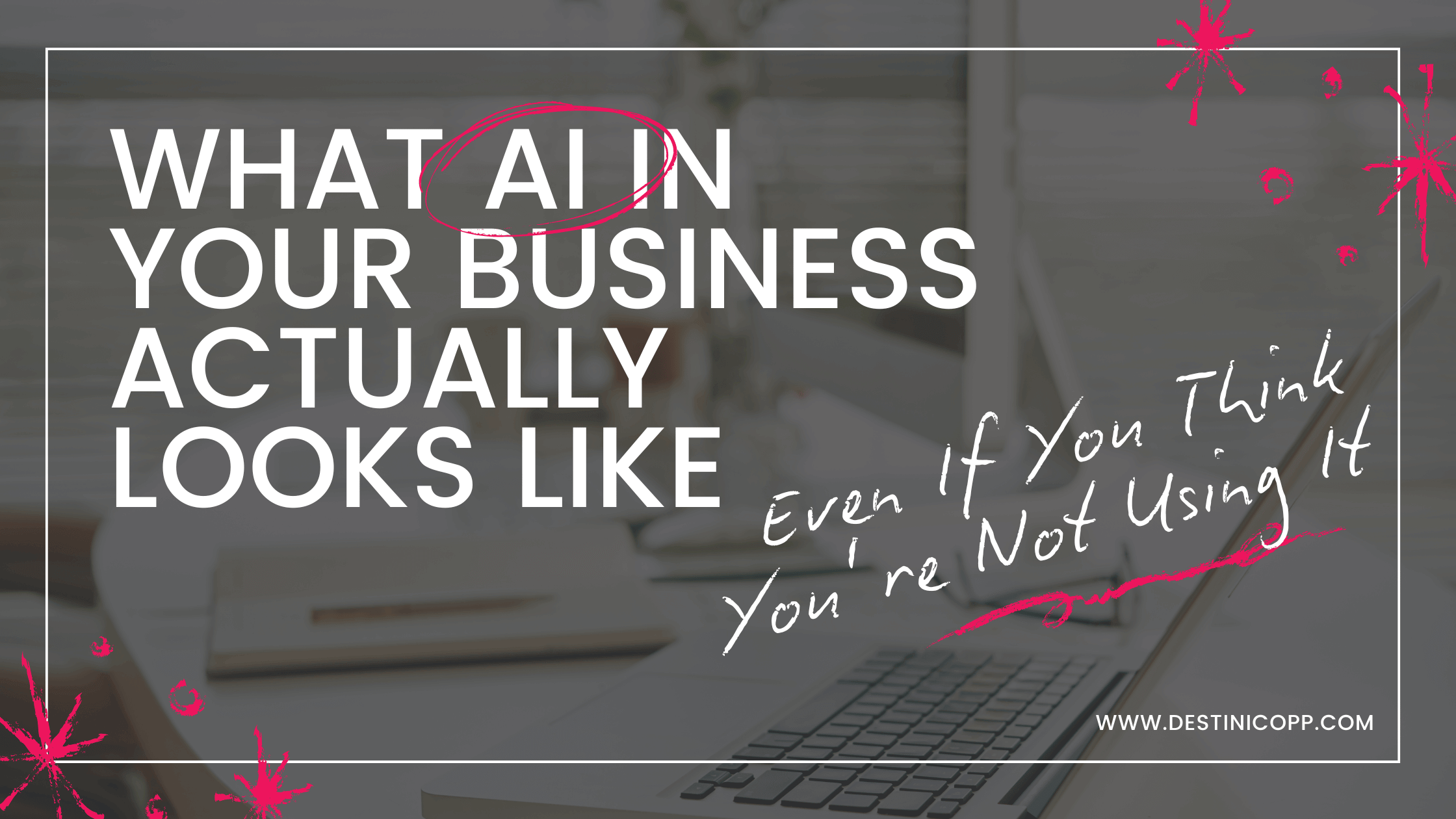 What AI in Your Business Actually Looks Like (Even If You Think You’re Not Using It)