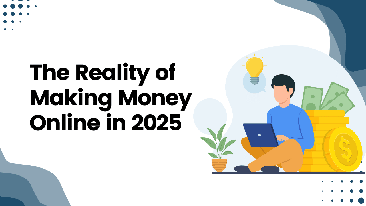 The Reality of Making Money Online in 2025