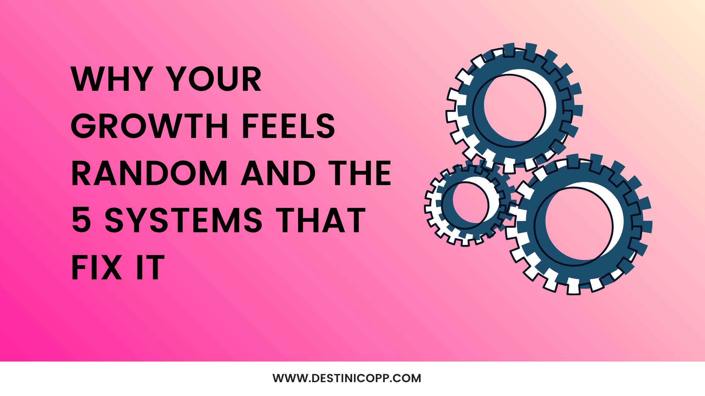 Why Your Growth Feels Random and the 5 Systems That Fix