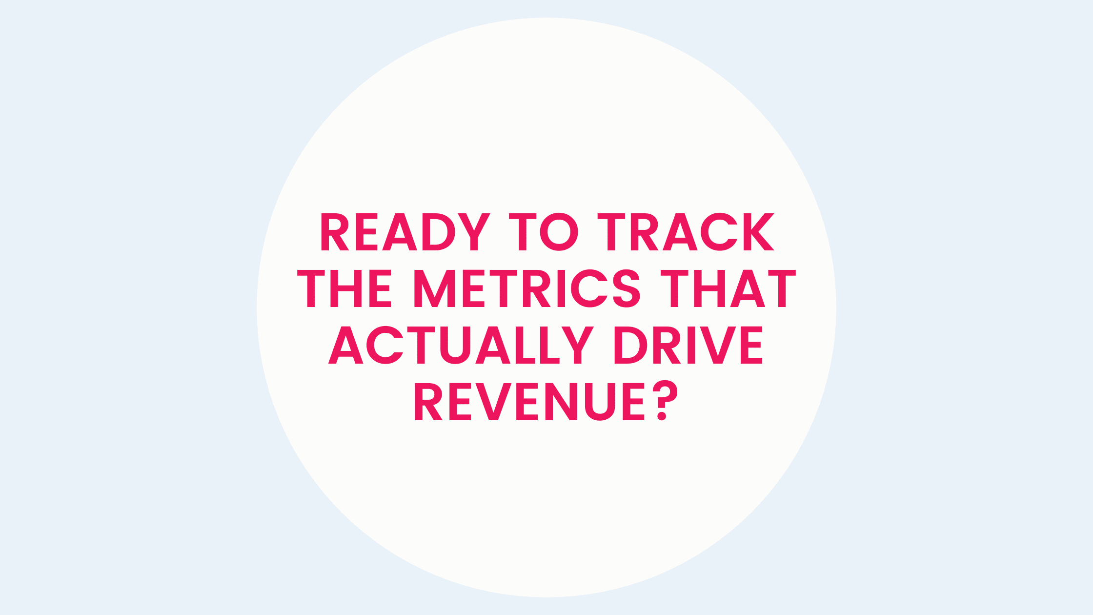 Ready to Track the Metrics that actually drive revenue?