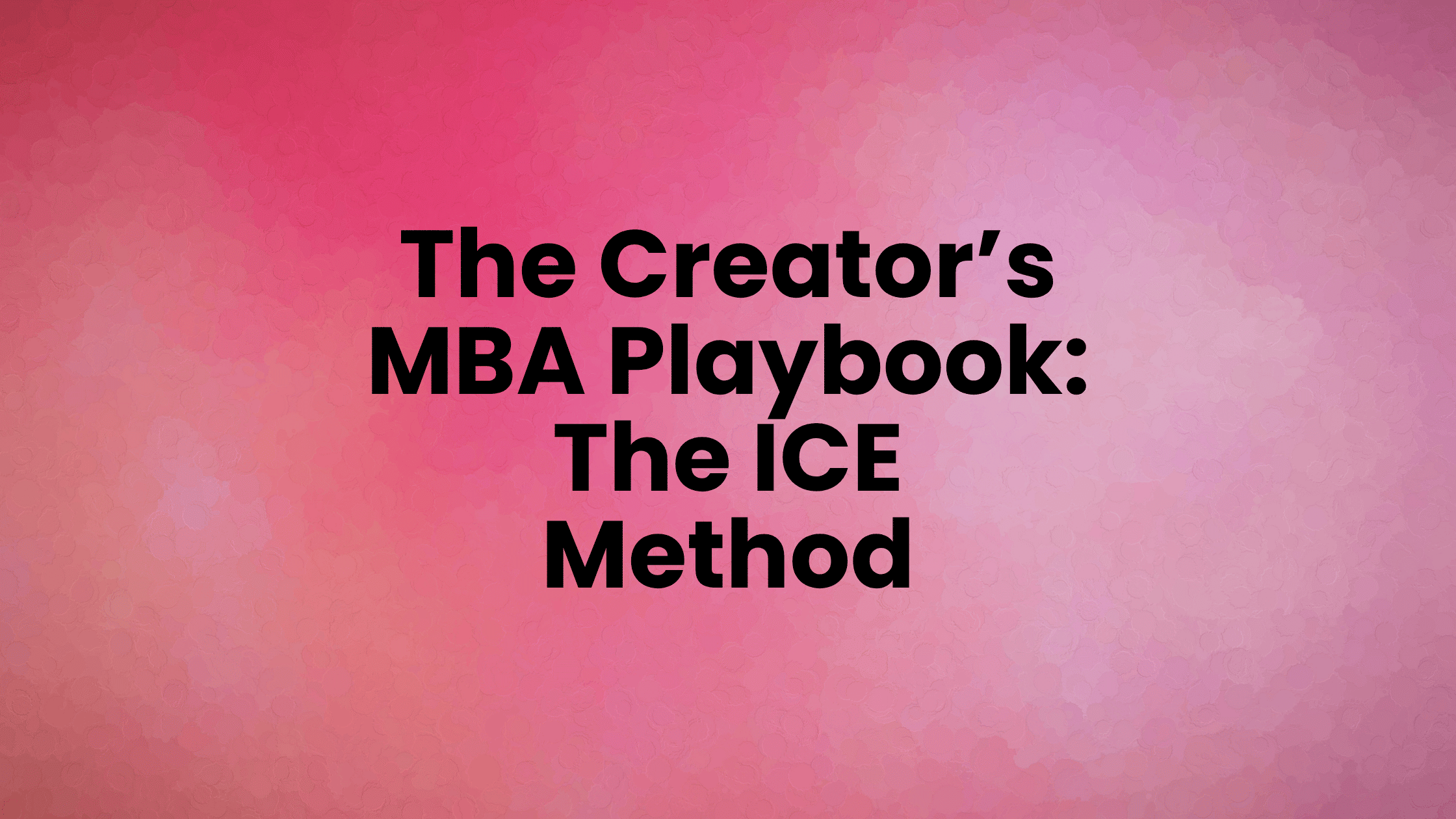 Creator's MBA Playbook: The ICE method