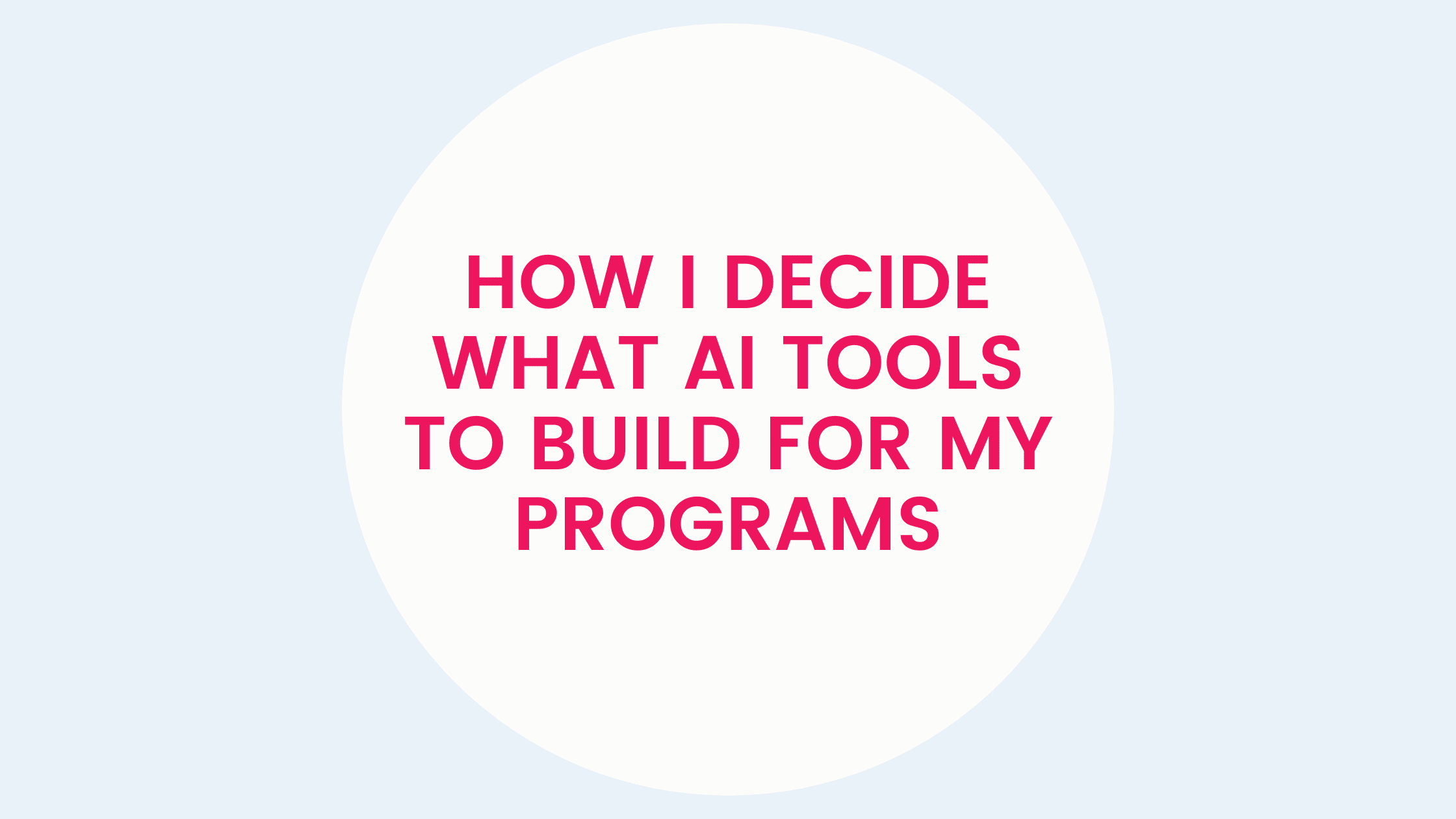 How I decide what AI tools to build for my programs