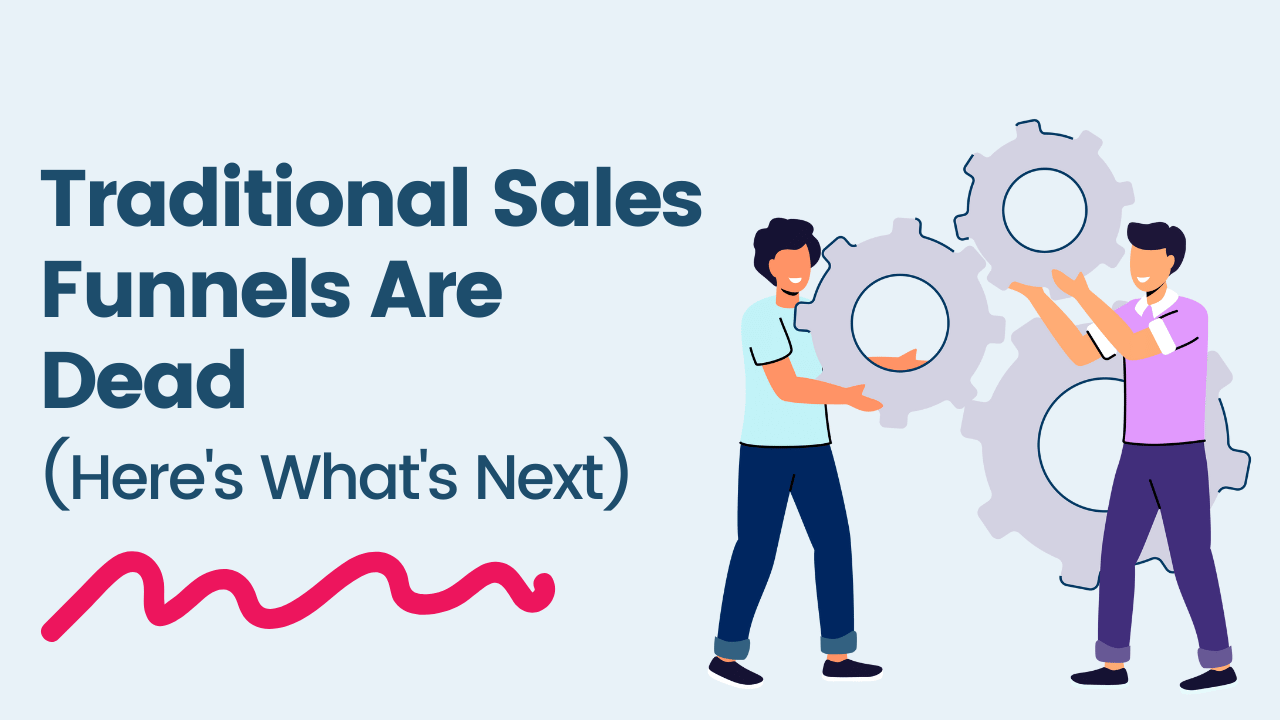 Traditional Sales Funnels Are Dead (Here's What's Next)