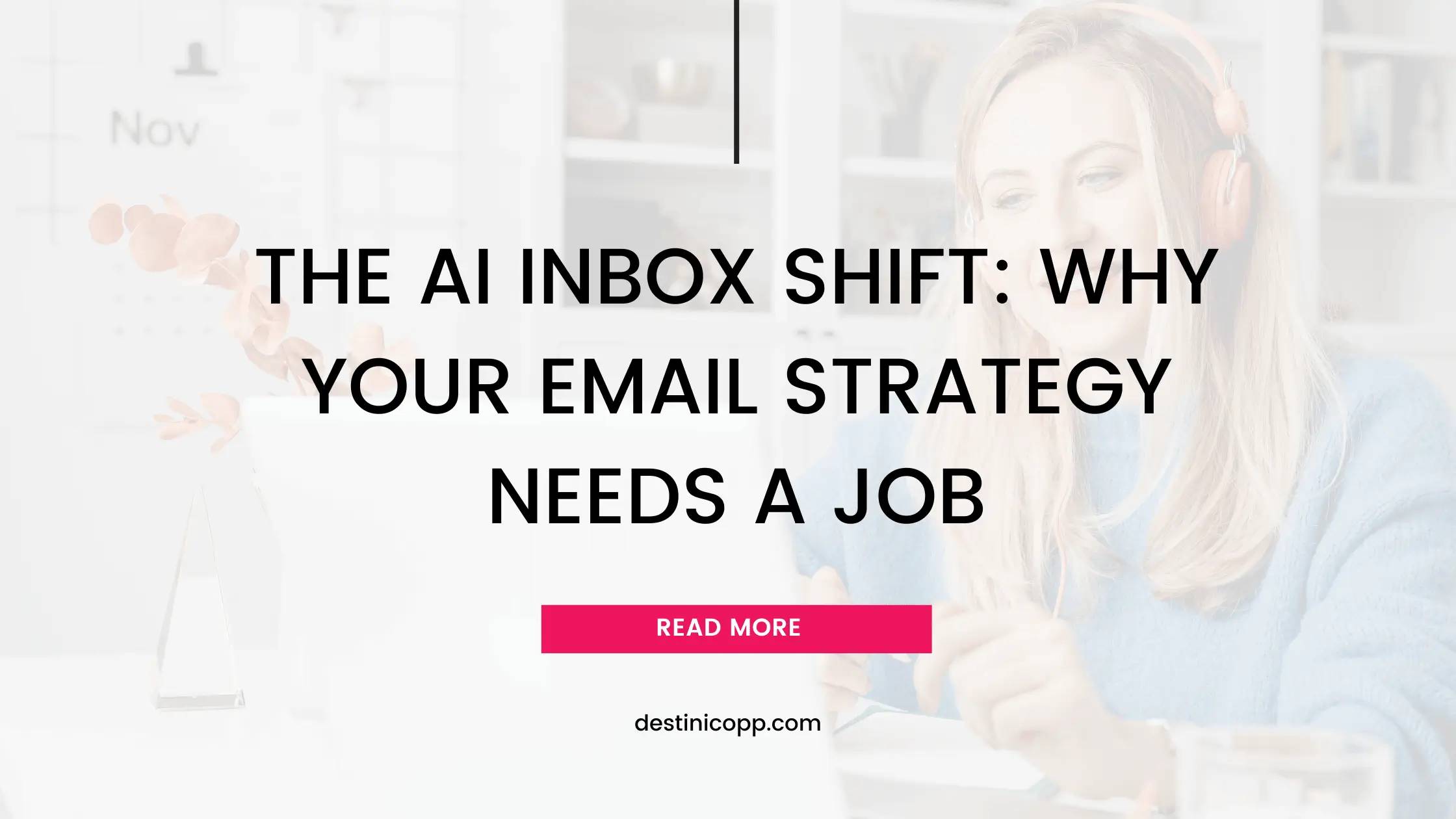 The AI Inbox Shift: Why Your Email Strategy Needs a Job