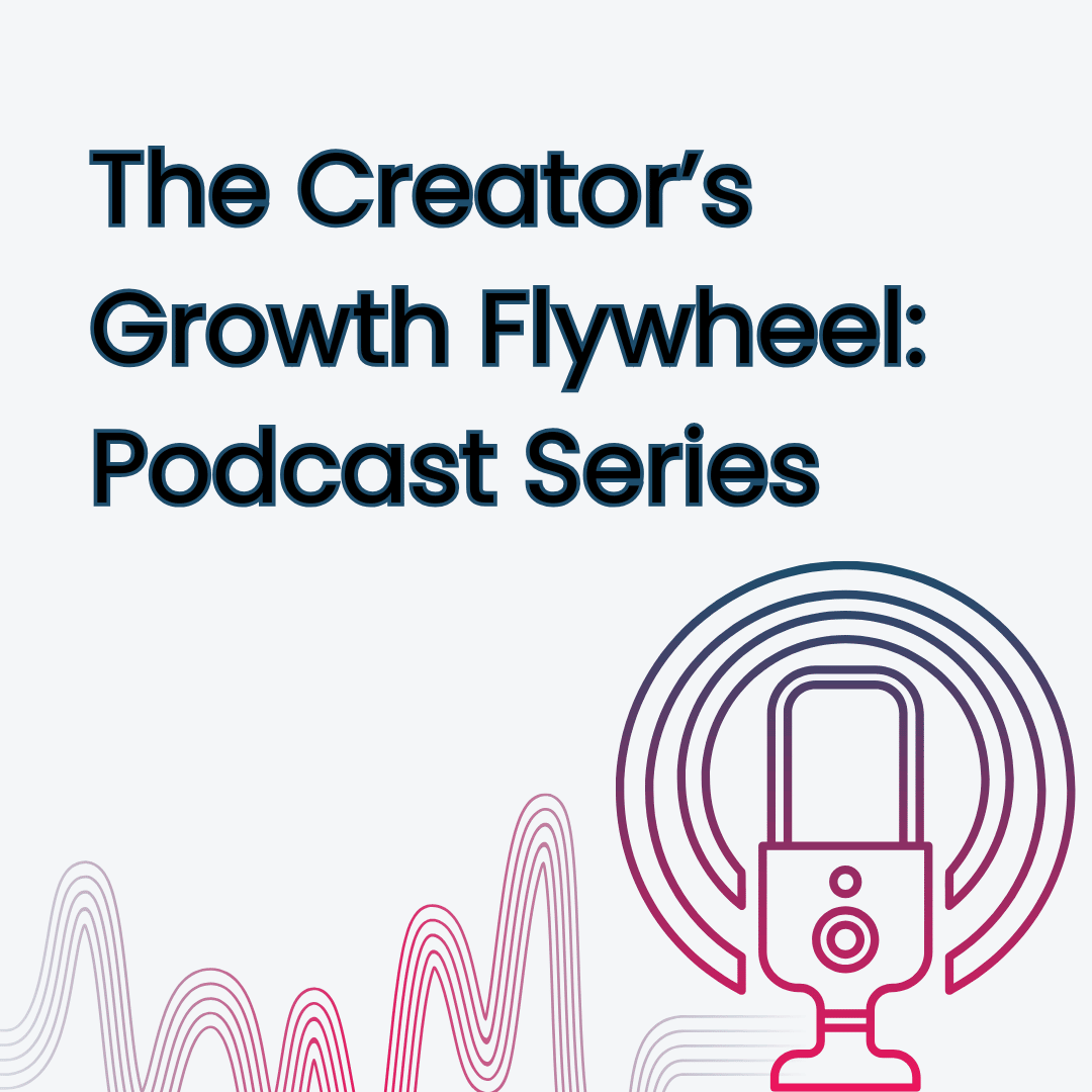 The Creator's Growth Flywheel Podcast Series