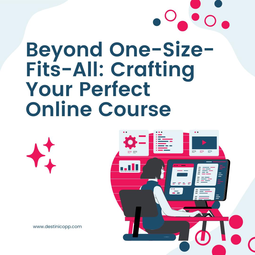 Beyond One Size Fits All: Crafting Your Perfect Online Course