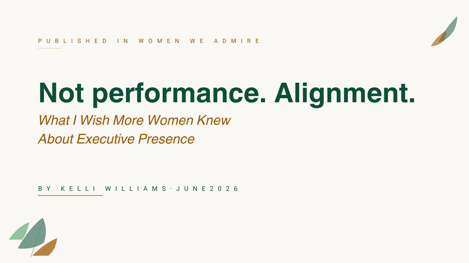 Cream-colored graphic announcing a Women We Admire article by Kelli Williams titled "Not Performance. Alignment. What I Wish More Women Knew About Executive Presence."