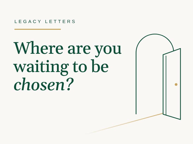 Minimalist Legacy Letters graphic featuring the question “Where are you waiting to be chosen?” beside an open doorway outlined in green with subtle gold accents.