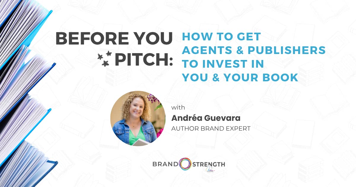 Before You Pitch: How to Get Agents & Publishers to Invest in You and Your Book with Andrea Guevara, author brand expert