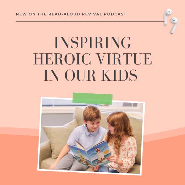 Inspiring Heroic Virtue in Our Kids