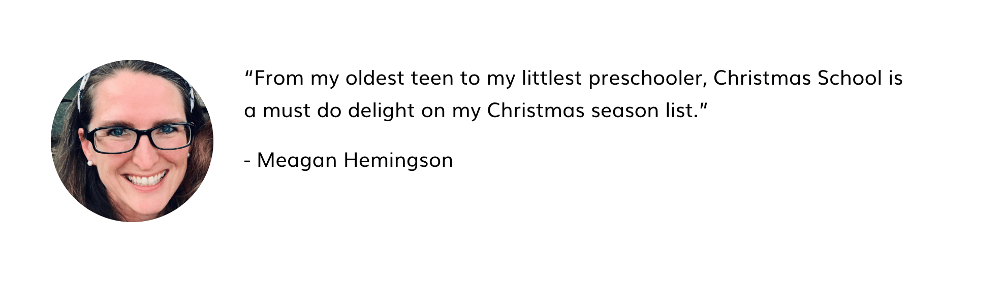 "From my oldest teen to my littles preschooler, Christmas School is a must do delight on my Christmas season list." - Meagan Hemingson