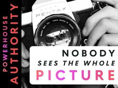 Nobody sees the whole picture.