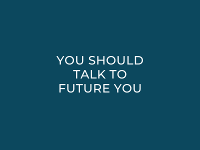 You should talk to Future You