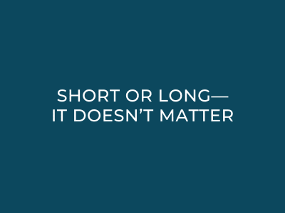 Short or long—it doesn’t matter