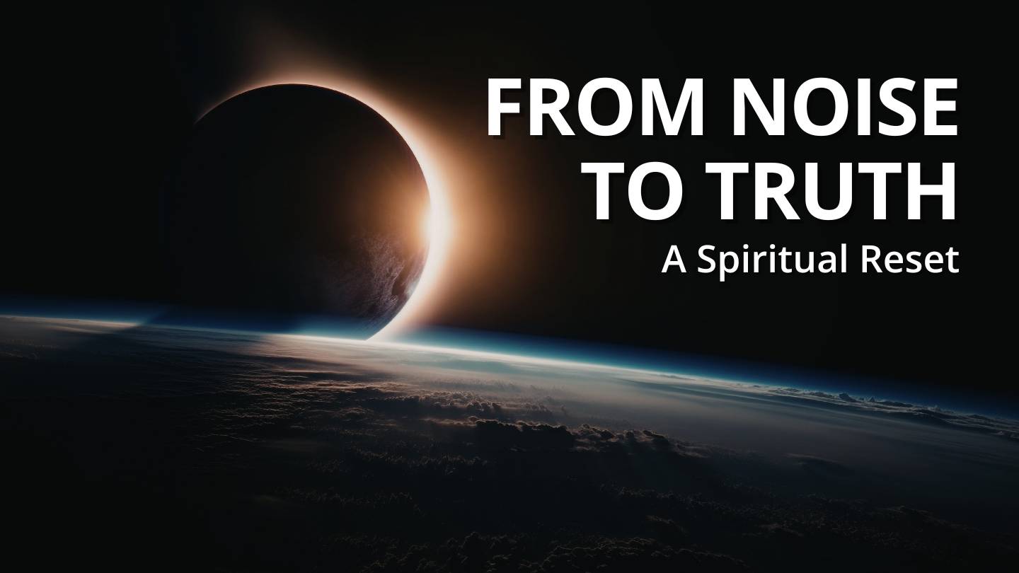 From Noise to Truth - A Spiritual Reset