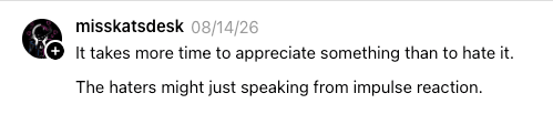 It takes more time to appreciate something than to hate it. The haters might just be speaking from impulse reaction.