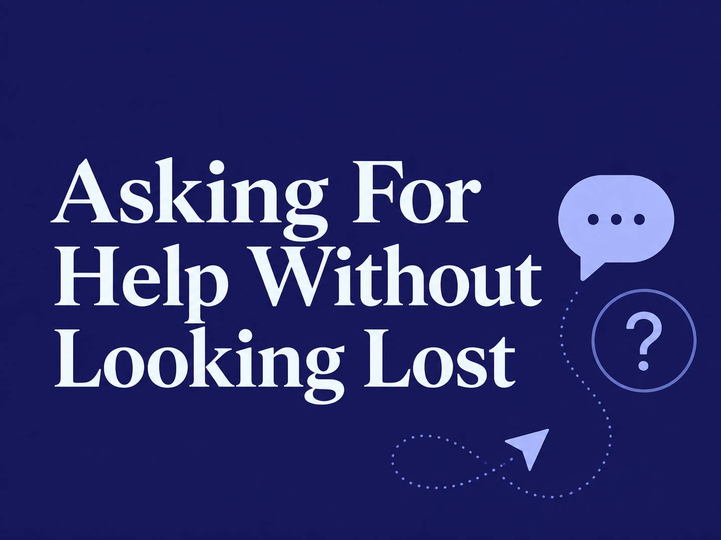 Asking For Help Without Looking Lost